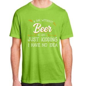 A Day Without Beer Is Like Just Ding I Have No Idea Funny Gift Adult ChromaSoft Performance T-Shirt