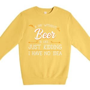 A Day Without Beer Is Like Just Ding I Have No Idea Funny Gift Premium Crewneck Sweatshirt