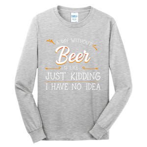 A Day Without Beer Is Like Just Ding I Have No Idea Funny Gift Tall Long Sleeve T-Shirt