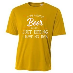 A Day Without Beer Is Like Just Ding I Have No Idea Funny Gift Cooling Performance Crew T-Shirt