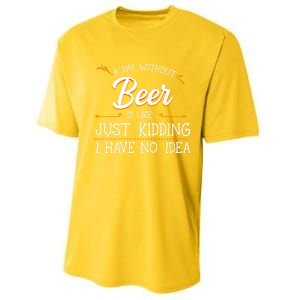 A Day Without Beer Is Like Just Ding I Have No Idea Funny Gift Performance Sprint T-Shirt