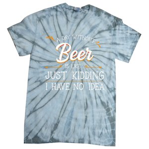 A Day Without Beer Is Like Just Ding I Have No Idea Funny Gift Tie-Dye T-Shirt