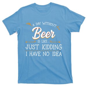 A Day Without Beer Is Like Just Ding I Have No Idea Funny Gift T-Shirt