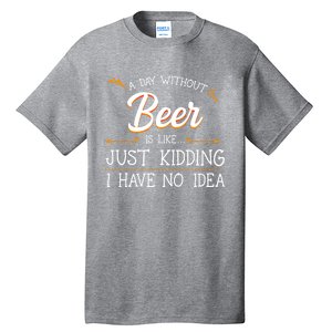 A Day Without Beer Is Like Just Ding I Have No Idea Funny Gift Tall T-Shirt