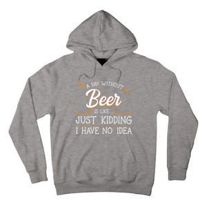 A Day Without Beer Is Like Just Ding I Have No Idea Funny Gift Tall Hoodie