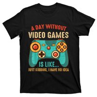 A DAY WITHOUT VIDEO GAMES IS LIKE Funny Gaming Gamer T-Shirt