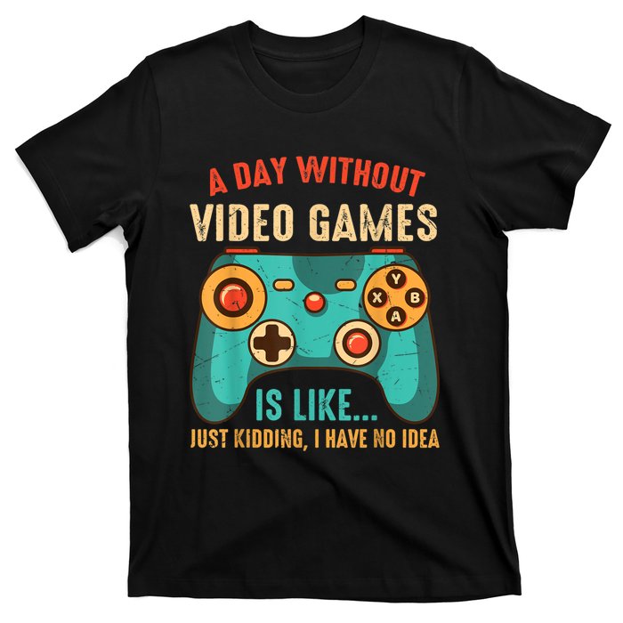 A DAY WITHOUT VIDEO GAMES IS LIKE Funny Gaming Gamer T-Shirt