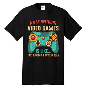 A DAY WITHOUT VIDEO GAMES IS LIKE Funny Gaming Gamer Tall T-Shirt