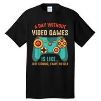 A DAY WITHOUT VIDEO GAMES IS LIKE Funny Gaming Gamer Tall T-Shirt