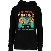 A DAY WITHOUT VIDEO GAMES IS LIKE Funny Gaming Gamer Womens Funnel Neck Pullover Hood