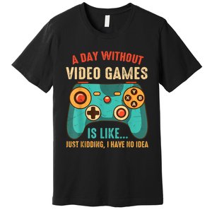 A DAY WITHOUT VIDEO GAMES IS LIKE Funny Gaming Gamer Premium T-Shirt