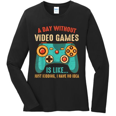 A DAY WITHOUT VIDEO GAMES IS LIKE Funny Gaming Gamer Ladies Long Sleeve Shirt