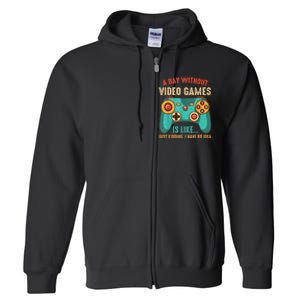 A DAY WITHOUT VIDEO GAMES IS LIKE Funny Gaming Gamer Full Zip Hoodie