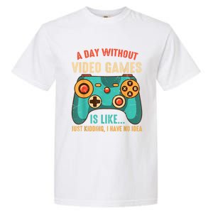 A DAY WITHOUT VIDEO GAMES IS LIKE Funny Gaming Gamer Garment-Dyed Heavyweight T-Shirt