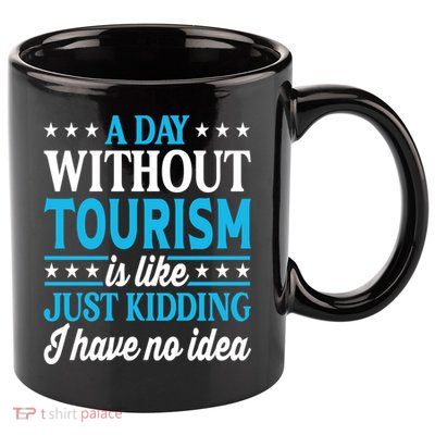 A Day Without Tourism Funny Tourism Funny Gift 11oz C Handle Ceramic Mug