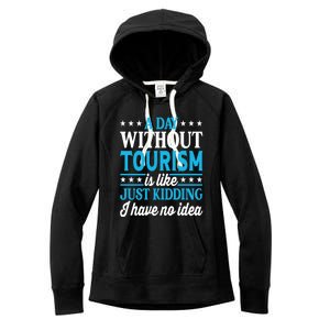 A Day Without Tourism Funny Tourism Funny Gift Women's Fleece Hoodie