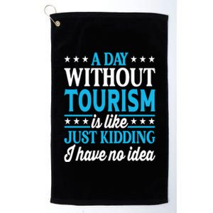 A Day Without Tourism Funny Tourism Funny Gift Platinum Collection Golf Towel