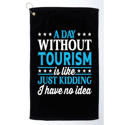 A Day Without Tourism Funny Tourism Funny Gift Platinum Collection Golf Towel