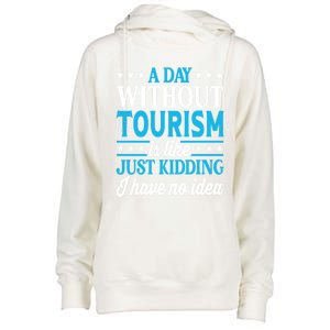 A Day Without Tourism Funny Tourism Funny Gift Womens Funnel Neck Pullover Hood