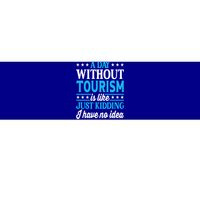 A Day Without Tourism Funny Tourism Funny Gift Bumper Sticker