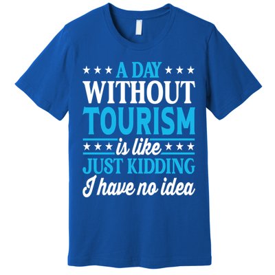 A Day Without Tourism Funny Tourism Funny Gift Premium T-Shirt