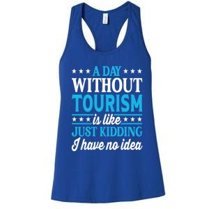 A Day Without Tourism Funny Tourism Funny Gift Women's Racerback Tank