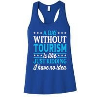 A Day Without Tourism Funny Tourism Funny Gift Women's Racerback Tank