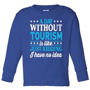 A Day Without Tourism Funny Tourism Funny Gift Toddler Long Sleeve Shirt