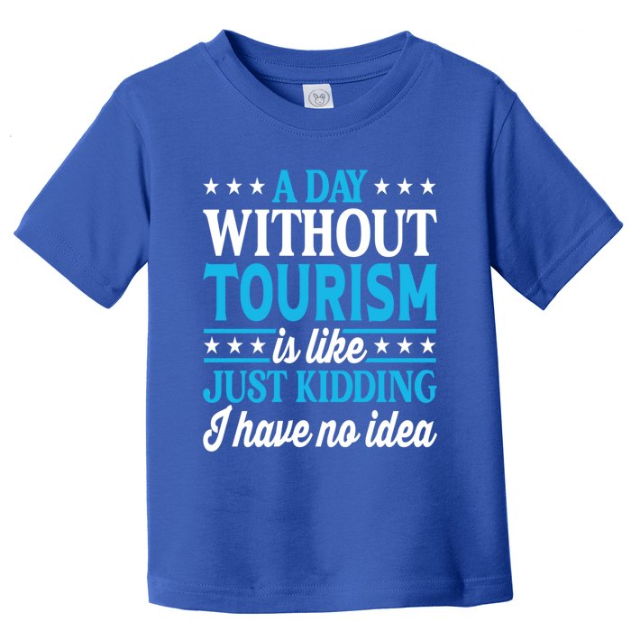 A Day Without Tourism Funny Tourism Funny Gift Toddler T-Shirt