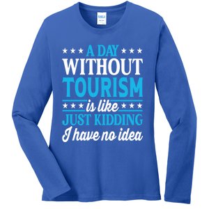 A Day Without Tourism Funny Tourism Funny Gift Ladies Long Sleeve Shirt