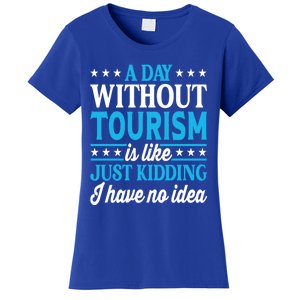 A Day Without Tourism Funny Tourism Funny Gift Women's T-Shirt