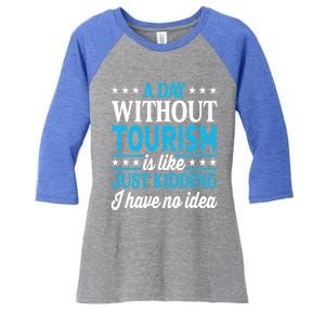 A Day Without Tourism Funny Tourism Funny Gift Women's Tri-Blend 3/4-Sleeve Raglan Shirt