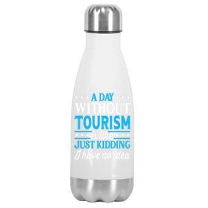 A Day Without Tourism Funny Tourism Funny Gift Stainless Steel Insulated Water Bottle