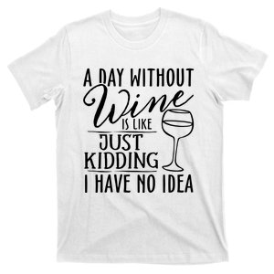 A Day Without Wine Is Like Just Kidding Wine Drinking Lover T-Shirt