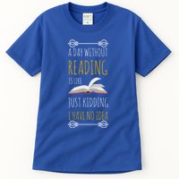 A Day Without Reading Is Like Funny Gift Cute Gift Funny Book Lover Gift Tall T-Shirt