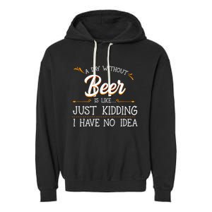 A Day Without Beer Is Like Just Ding I Have No Idea Gift Garment-Dyed Fleece Hoodie