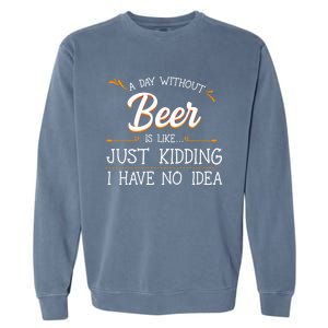 A Day Without Beer Is Like Just Ding I Have No Idea Gift Garment-Dyed Sweatshirt