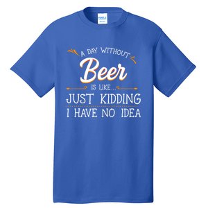 A Day Without Beer Is Like Just Ding I Have No Idea Gift Tall T-Shirt