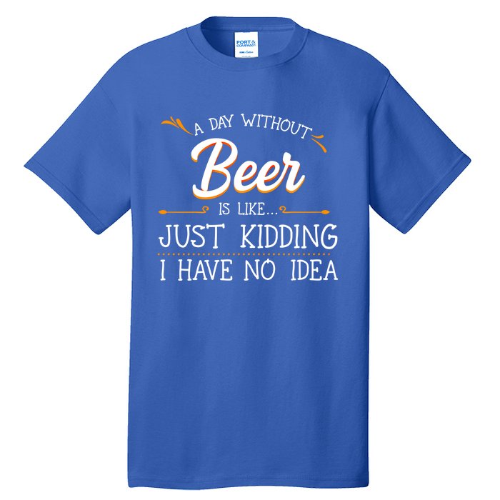 A Day Without Beer Is Like Just Ding I Have No Idea Gift Tall T-Shirt