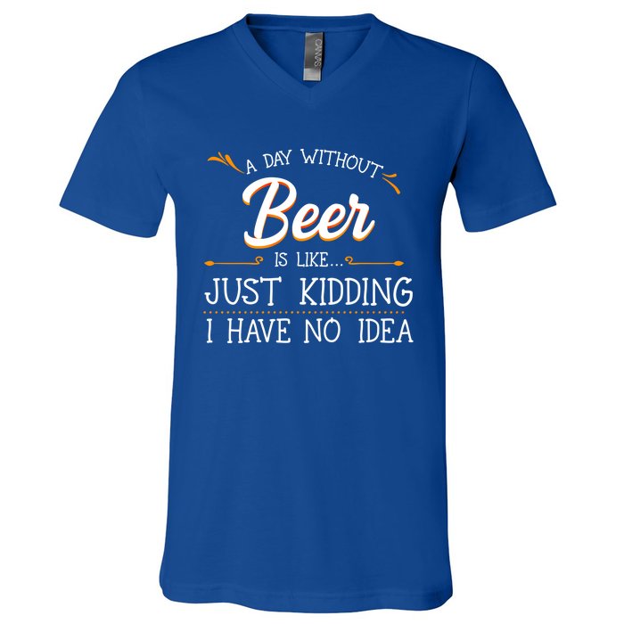 A Day Without Beer Is Like Just Ding I Have No Idea Gift V-Neck T-Shirt