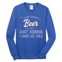 A Day Without Beer Is Like Just Ding I Have No Idea Gift Tall Long Sleeve T-Shirt