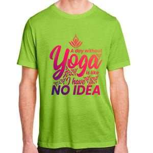 A Day Without Yoga Is Like I Have No Idea Cute Gift Adult ChromaSoft Performance T-Shirt