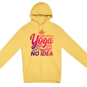 A Day Without Yoga Is Like I Have No Idea Cute Gift Premium Pullover Hoodie