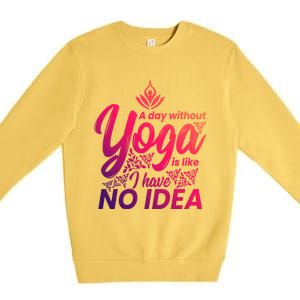 A Day Without Yoga Is Like I Have No Idea Cute Gift Premium Crewneck Sweatshirt