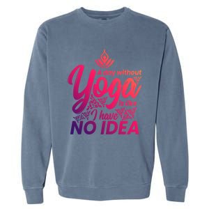 A Day Without Yoga Is Like I Have No Idea Cute Gift Garment-Dyed Sweatshirt