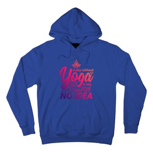 A Day Without Yoga Is Like I Have No Idea Cute Gift Hoodie