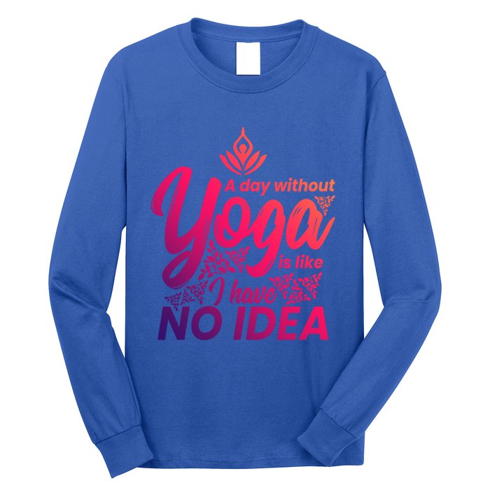 A Day Without Yoga Is Like I Have No Idea Cute Gift Long Sleeve Shirt