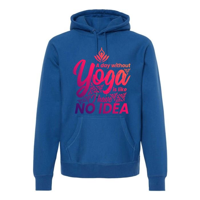 A Day Without Yoga Is Like I Have No Idea Cute Gift Premium Hoodie