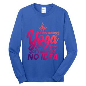 A Day Without Yoga Is Like I Have No Idea Cute Gift Tall Long Sleeve T-Shirt