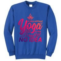 A Day Without Yoga Is Like I Have No Idea Cute Gift Tall Sweatshirt